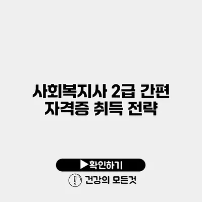 사회복지사 2급 간편 자격증 취득 전략