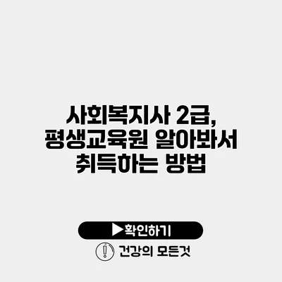 사회복지사 2급, 평생교육원 알아봐서 취득하는 방법
