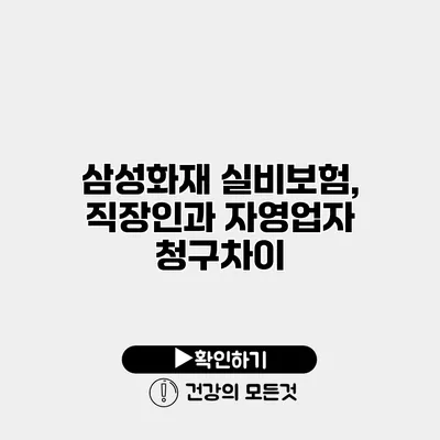 삼성화재 실비보험, 직장인과 자영업자 청구차이