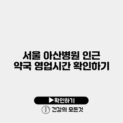 서울 아산병원 인근 약국 영업시간 확인하기