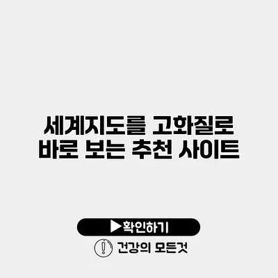 세계지도를 고화질로 바로 보는 추천 사이트