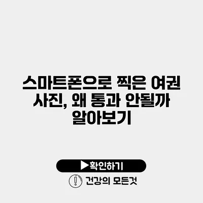 스마트폰으로 찍은 여권 사진, 왜 통과 안될까? 알아보기