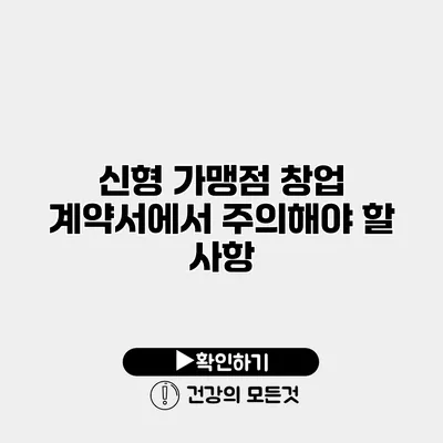 신형 가맹점 창업 계약서에서 주의해야 할 사항