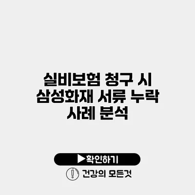 실비보험 청구 시 삼성화재 서류 누락 사례 분석