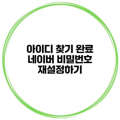 아이디 찾기 완료 네이버 비밀번호 재설정하기