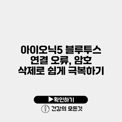 아이오닉5 블루투스 연결 오류, 암호 삭제로 쉽게 극복하기