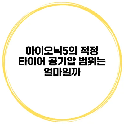 아이오닉5의 적정 타이어 공기압 범위는 얼마일까?