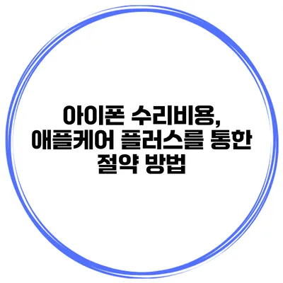 아이폰 수리비용, 애플케어 플러스를 통한 절약 방법