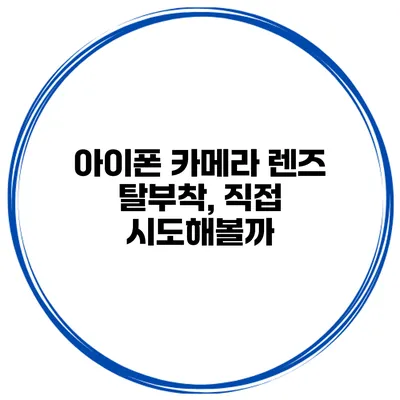 아이폰 카메라 렌즈 탈부착, 직접 시도해볼까?