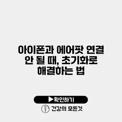아이폰과 에어팟 연결 안 될 때, 초기화로 해결하는 법