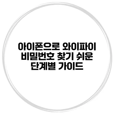 아이폰으로 와이파이 비밀번호 찾기 쉬운 단계별 가이드