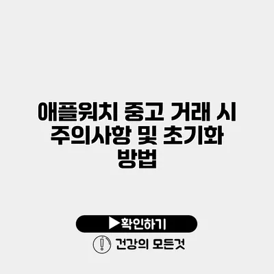 애플워치 중고 거래 시 주의사항 및 초기화 방법