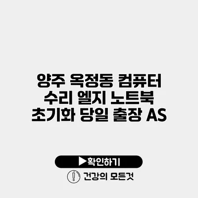 양주 옥정동 컴퓨터 수리 엘지 노트북 초기화 당일 출장 AS