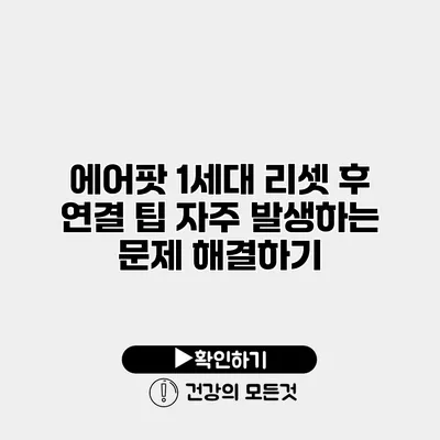에어팟 1세대 리셋 후 연결 팁 자주 발생하는 문제 해결하기