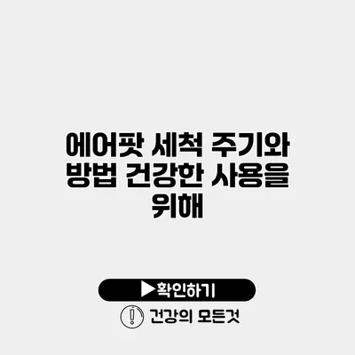 에어팟 세척 주기와 방법 건강한 사용을 위해