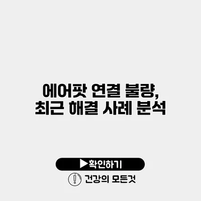 에어팟 연결 불량, 최근 해결 사례 분석