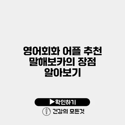 영어회화 어플 추천 말해보카의 장점 알아보기