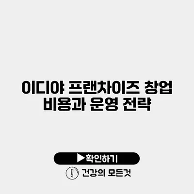 이디야 프랜차이즈 창업 비용과 운영 전략