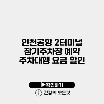 인천공항 2터미널 장기주차장 예약 주차대행 요금 할인