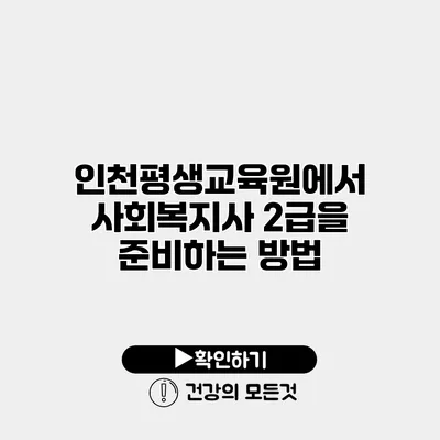 인천평생교육원에서 사회복지사 2급을 준비하는 방법
