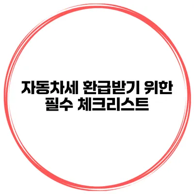 자동차세 환급받기 위한 필수 체크리스트