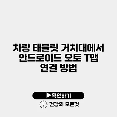 차량 태블릿 거치대에서 안드로이드 오토 T맵 연결 방법