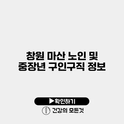 창원 마산 노인 및 중장년 구인구직 정보
