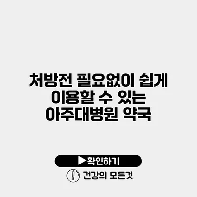 처방전 필요없이 쉽게 이용할 수 있는 아주대병원 약국