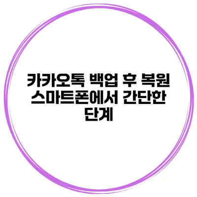 카카오톡 백업 후 복원 스마트폰에서 간단한 단계