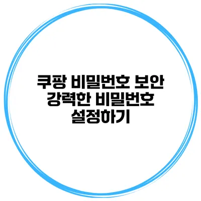 쿠팡 비밀번호 보안 강력한 비밀번호 설정하기