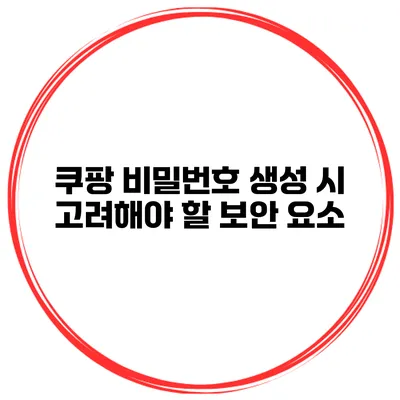 쿠팡 비밀번호 생성 시 고려해야 할 보안 요소