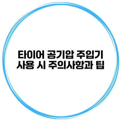 타이어 공기압 주입기 사용 시 주의사항과 팁