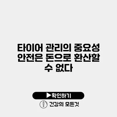 타이어 관리의 중요성 안전은 돈으로 환산할 수 없다