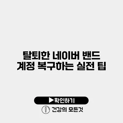 탈퇴한 네이버 밴드 계정 복구하는 실전 팁