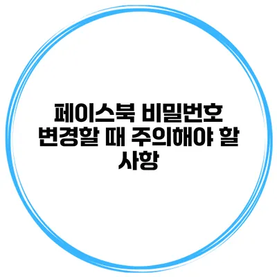 페이스북 비밀번호 변경할 때 주의해야 할 사항