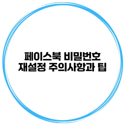 페이스북 비밀번호 재설정 주의사항과 팁