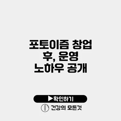 포토이즘 창업 후, 운영 노하우 공개